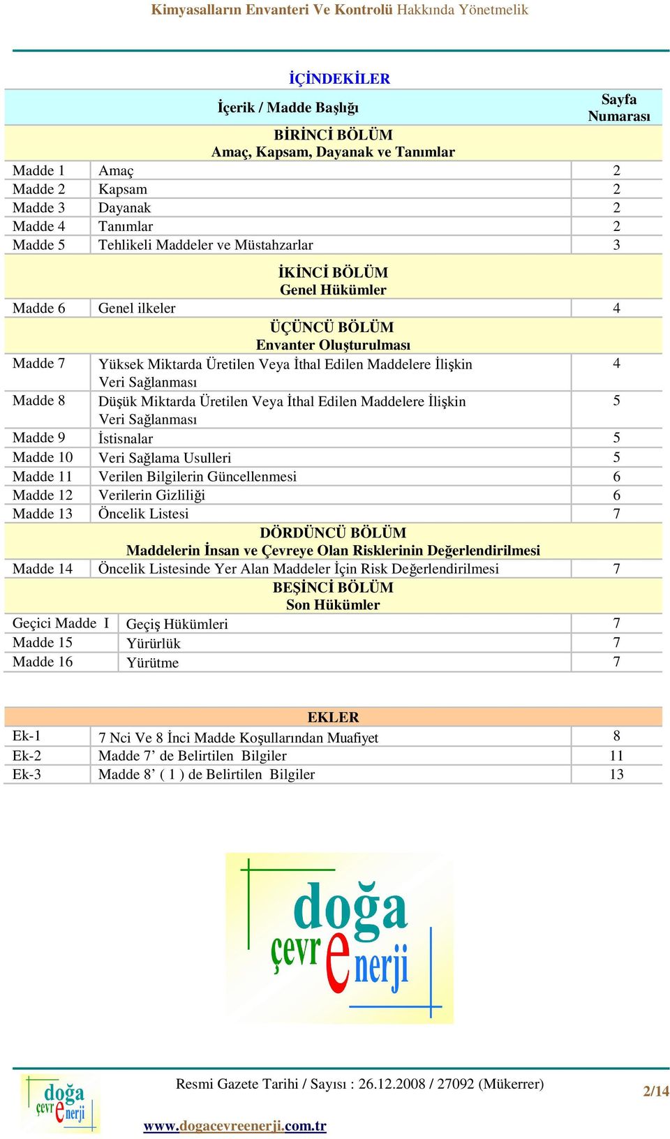 Düşük Miktarda Üretilen Veya İthal Edilen Maddelere İlişkin 5 Veri Sağlanması Madde 9 İstisnalar 5 Madde 10 Veri Sağlama Usulleri 5 Madde 11 Verilen Bilgilerin Güncellenmesi 6 Madde 12 Verilerin