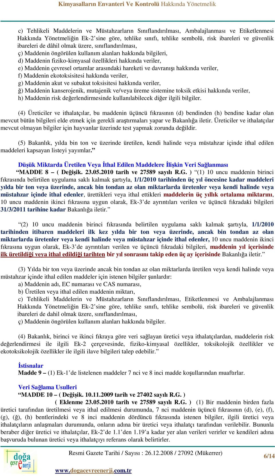 arasındaki hareketi ve davranışı hakkında veriler, f) Maddenin ekotoksisitesi hakkında veriler, g) Maddenin akut ve subakut toksisitesi hakkında veriler, ğ) Maddenin kanserojenik, mutajenik ve/veya