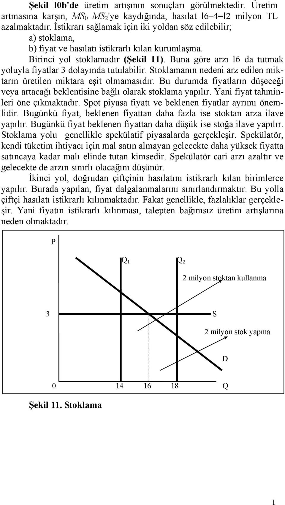 Buna göre arzı l6 da tutmak yoluyla fiyatlar 3 dolayında tutulabilir. Stoklamanın nedeni arz edilen miktarın üretilen miktara eşit olmamasıdır.