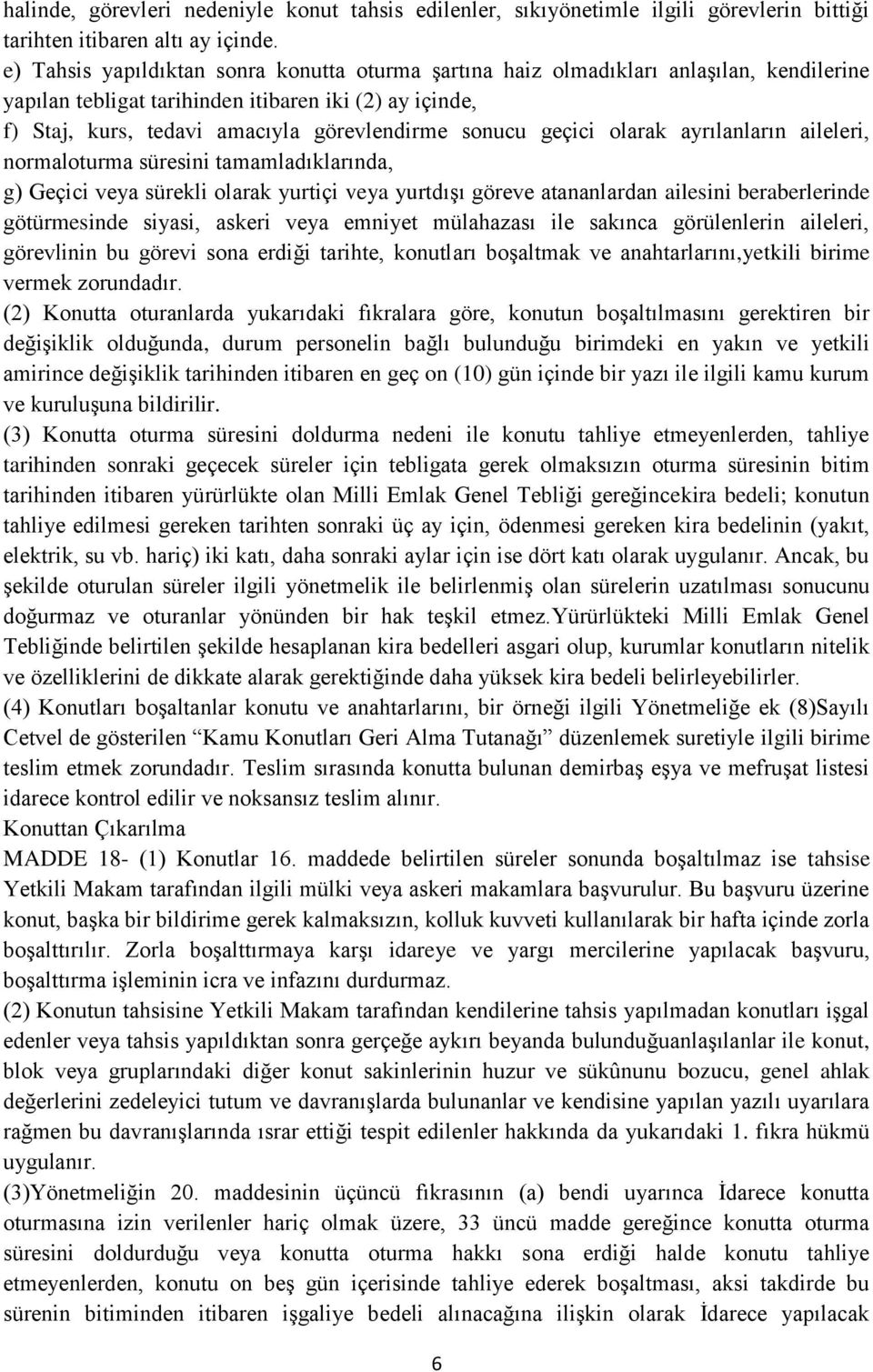 geçici olarak ayrılanların aileleri, normaloturma süresini tamamladıklarında, g) Geçici veya sürekli olarak yurtiçi veya yurtdışı göreve atananlardan ailesini beraberlerinde götürmesinde siyasi,