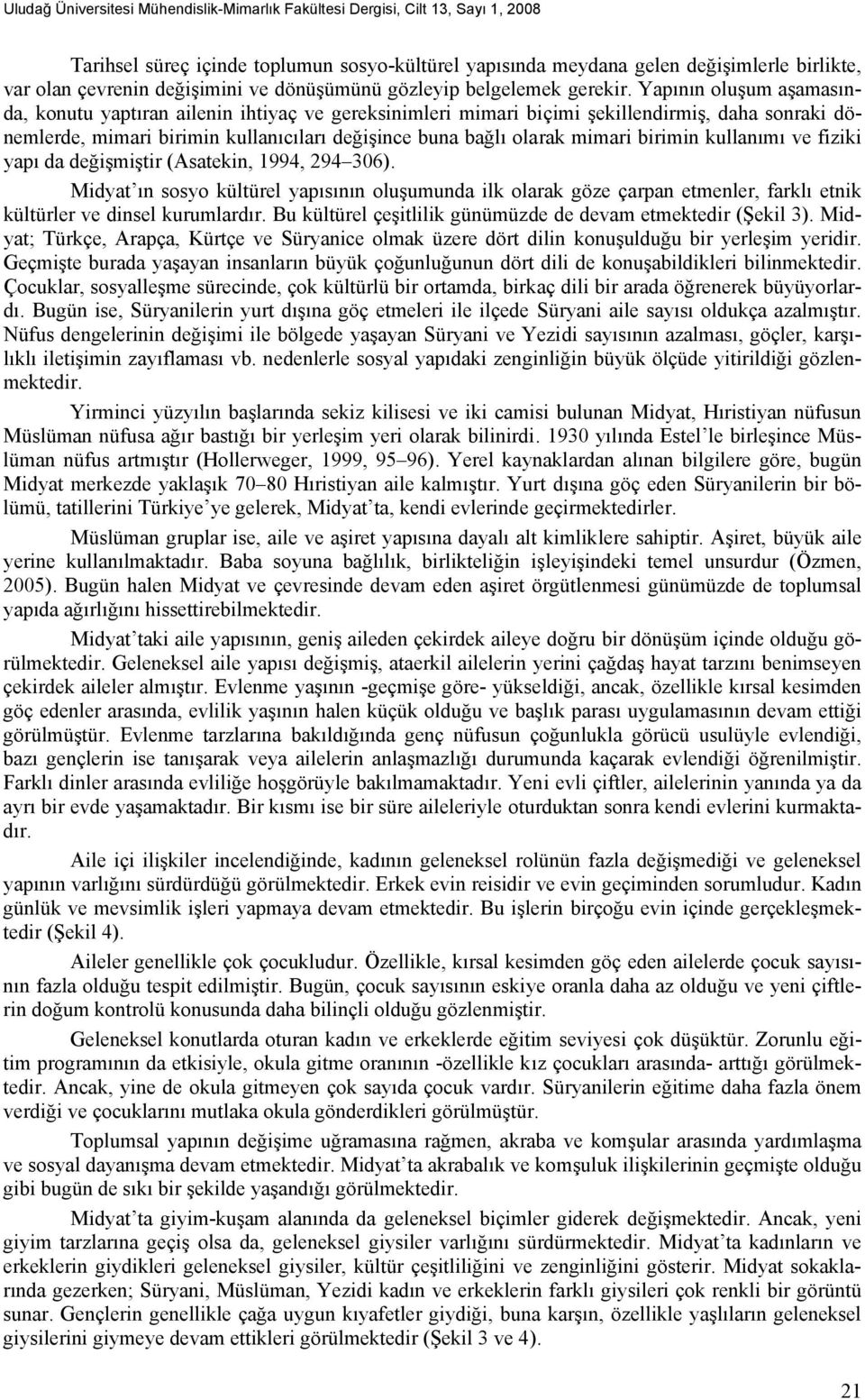 birimin kullanımı ve fiziki yapı da değişmiştir (Asatekin, 1994, 294 306). Midyat ın sosyo kültürel yapısının oluşumunda ilk olarak göze çarpan etmenler, farklı etnik kültürler ve dinsel kurumlardır.