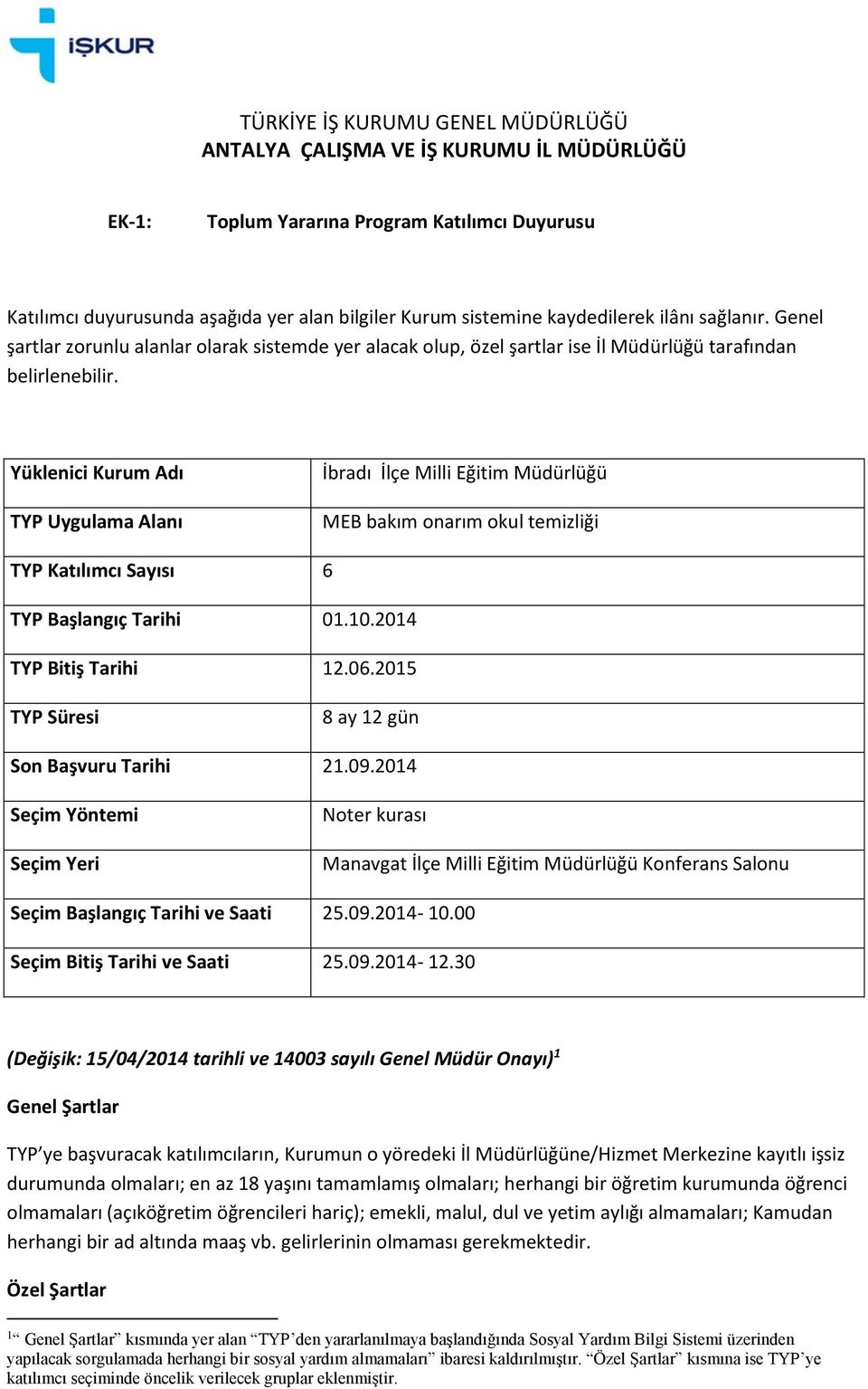 Yüklenici Kurum Adı TYP Uygulama Alanı İbradı İlçe Milli Eğitim Müdürlüğü MEB bakım onarım okul temizliği TYP Katılımcı Sayısı 6 TYP Başlangıç Tarihi 01.10.2014 TYP Bitiş Tarihi 12.06.