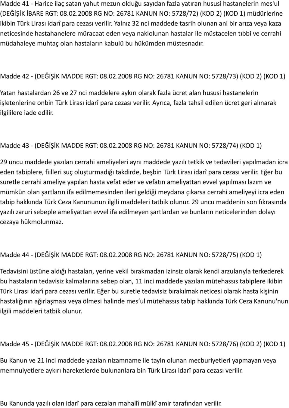 Yalnız 32 nci maddede tasrih olunan ani bir arıza veya kaza neticesinde hastahanelere müracaat eden veya naklolunan hastalar ile müstacelen tıbbi ve cerrahi müdahaleye muhtaç olan hastaların kabulü