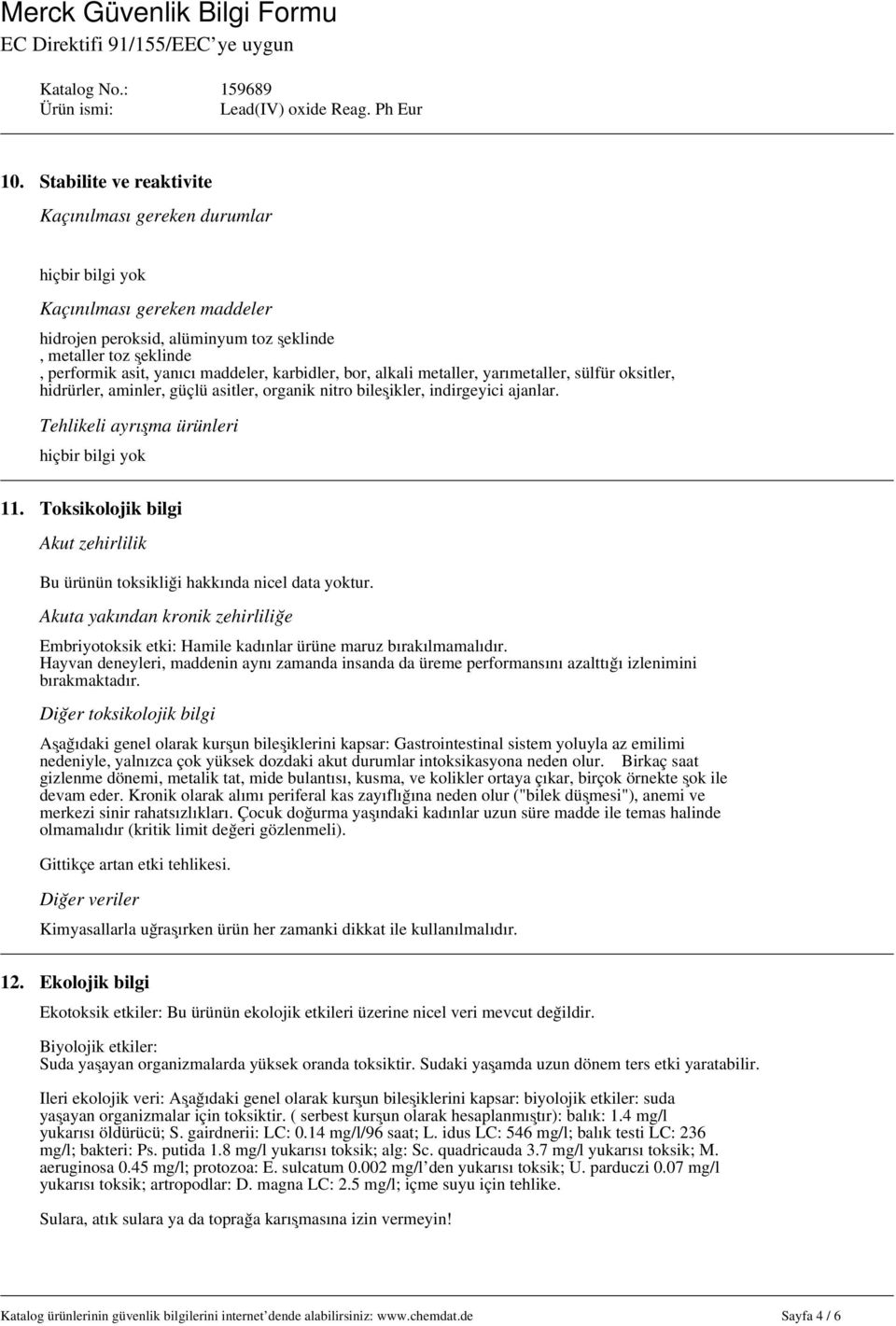 Tehlikeli ayrışma ürünleri hiçbir bilgi yok 11. Toksikolojik bilgi Akut zehirlilik Bu ürünün toksikliği hakkında nicel data yoktur.