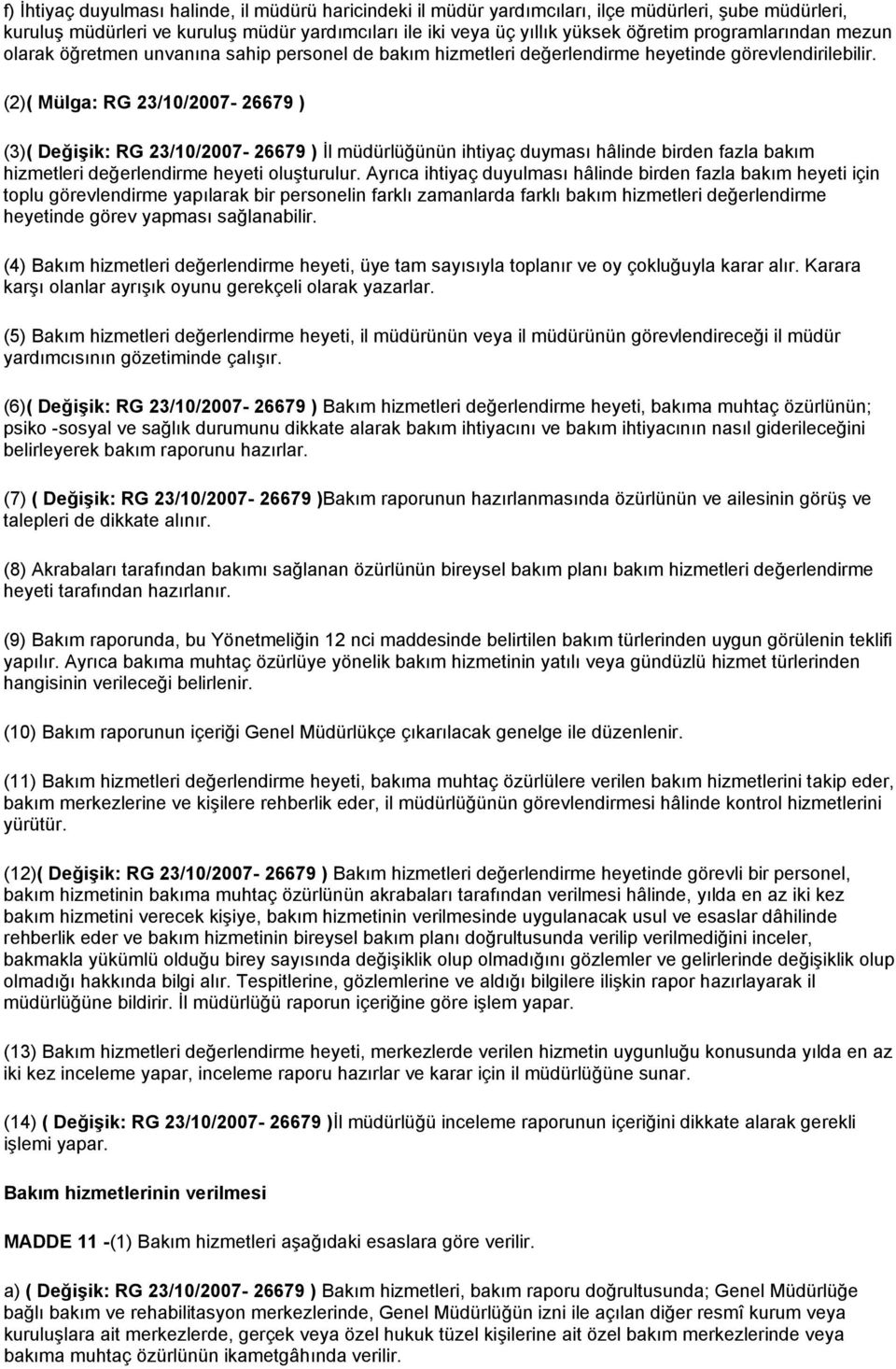 (2)( Mülga: RG 23/10/2007-26679 ) (3)( Değişik: RG 23/10/2007-26679 ) İl müdürlüğünün ihtiyaç duyması hâlinde birden fazla bakım hizmetleri değerlendirme heyeti oluşturulur.