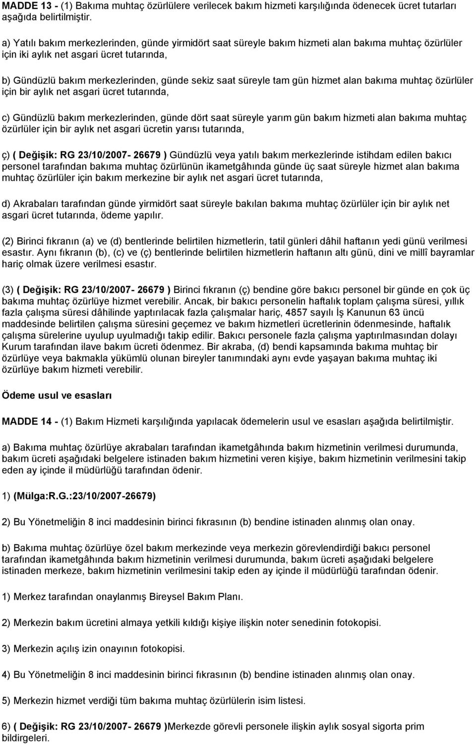 süreyle tam gün hizmet alan bakıma muhtaç özürlüler için bir aylık net asgari ücret tutarında, c) Gündüzlü bakım merkezlerinden, günde dört saat süreyle yarım gün bakım hizmeti alan bakıma muhtaç