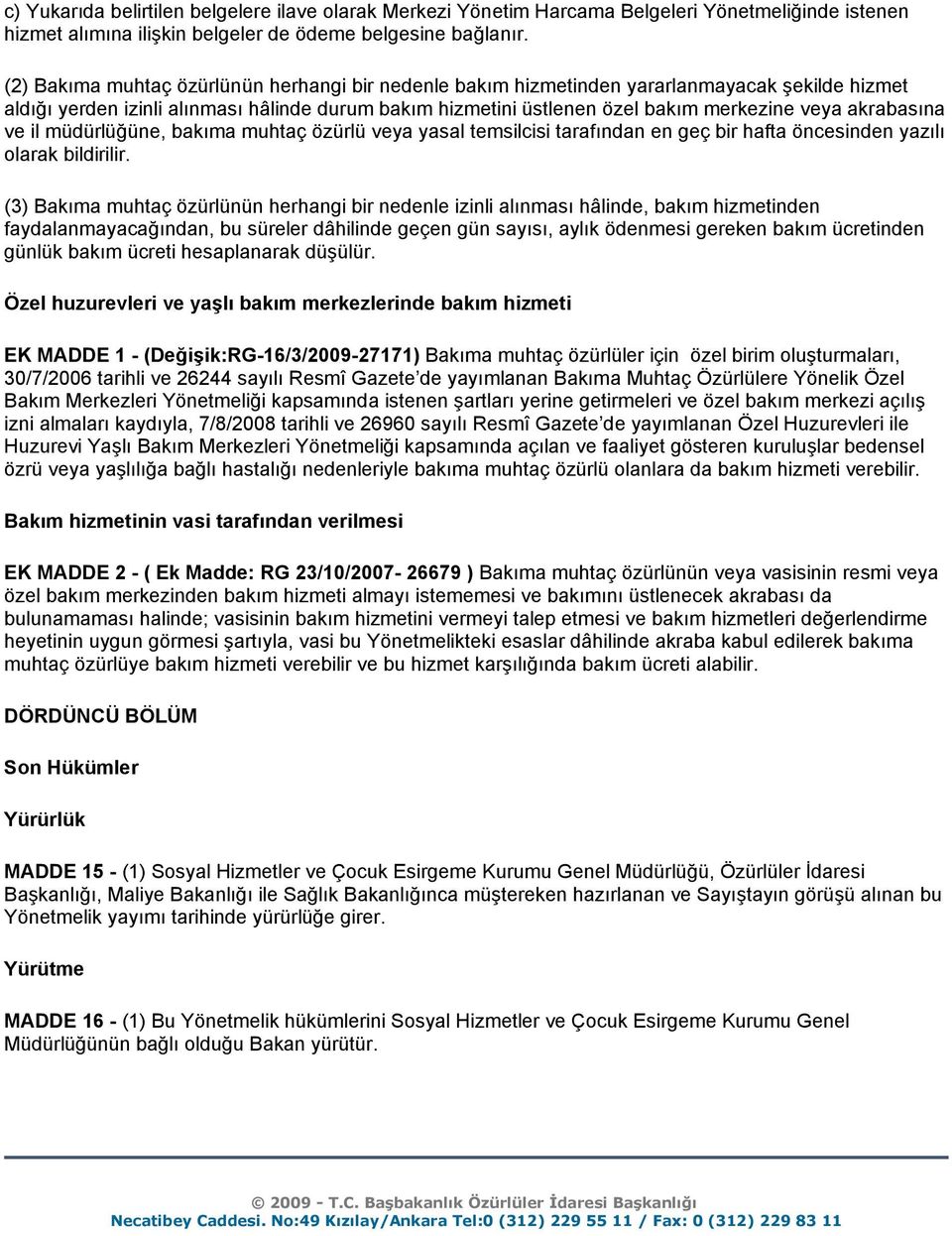 akrabasına ve il müdürlüğüne, bakıma muhtaç özürlü veya yasal temsilcisi tarafından en geç bir hafta öncesinden yazılı olarak bildirilir.