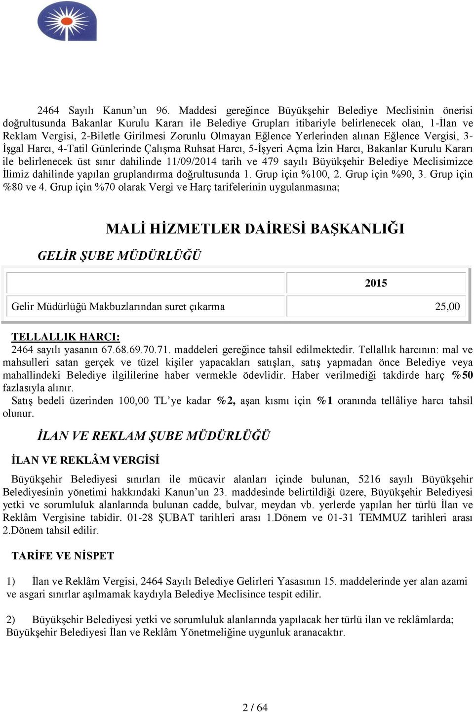 Olmayan Eğlence Yerlerinden alınan Eğlence Vergisi, 3- İşgal Harcı, 4-Tatil Günlerinde Çalışma Ruhsat Harcı, 5-İşyeri Açma İzin Harcı, Bakanlar Kurulu Kararı ile belirlenecek üst sınır dahilinde