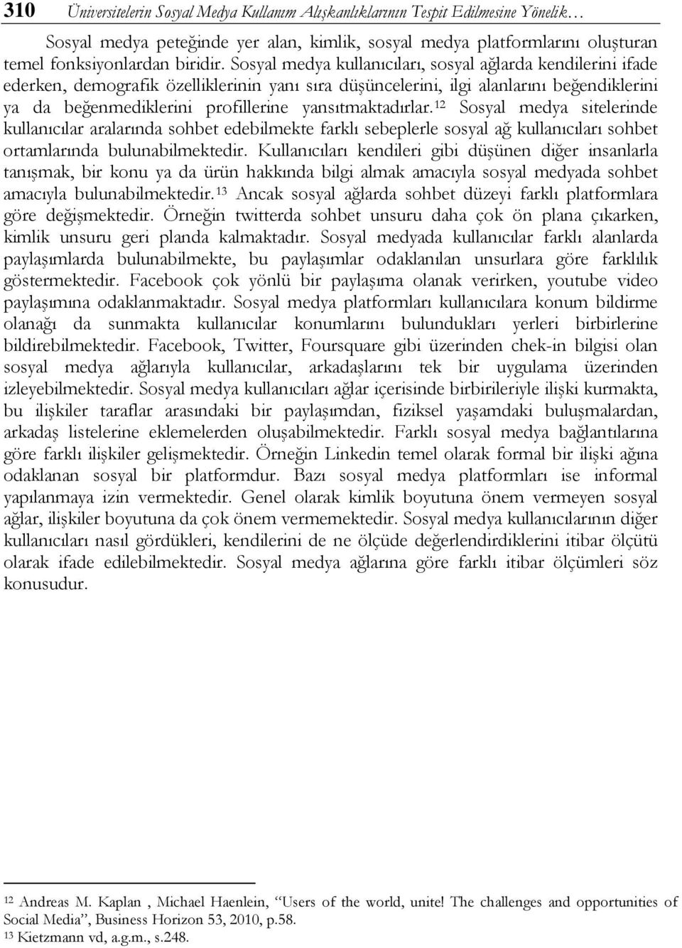 yansıtmaktadırlar. 12 Sosyal medya sitelerinde kullanıcılar aralarında sohbet edebilmekte farklı sebeplerle sosyal ağ kullanıcıları sohbet ortamlarında bulunabilmektedir.