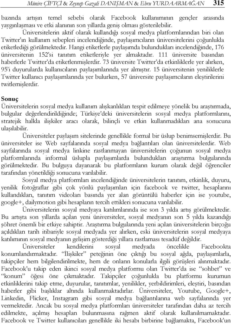 Üniversitelerin aktif olarak kullandığı sosyal medya platformlarından biri olan Twitter ın kullanım sebepleri incelendiğinde, paylaşımcıların üniversitelerini çoğunlukla etiketlediği görülmektedir.