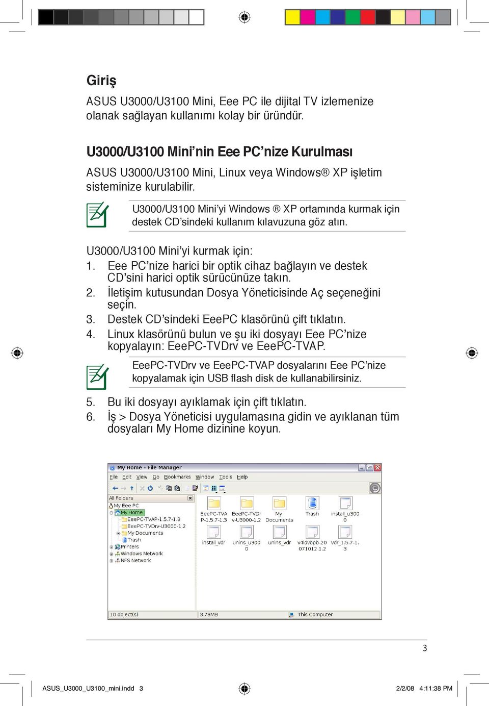 U3000/U3100 Mini yi Windows XP ortamında kurmak için destek CD sindeki kullanım kılavuzuna göz atın. U3000/U3100 Mini yi kurmak için: 1.