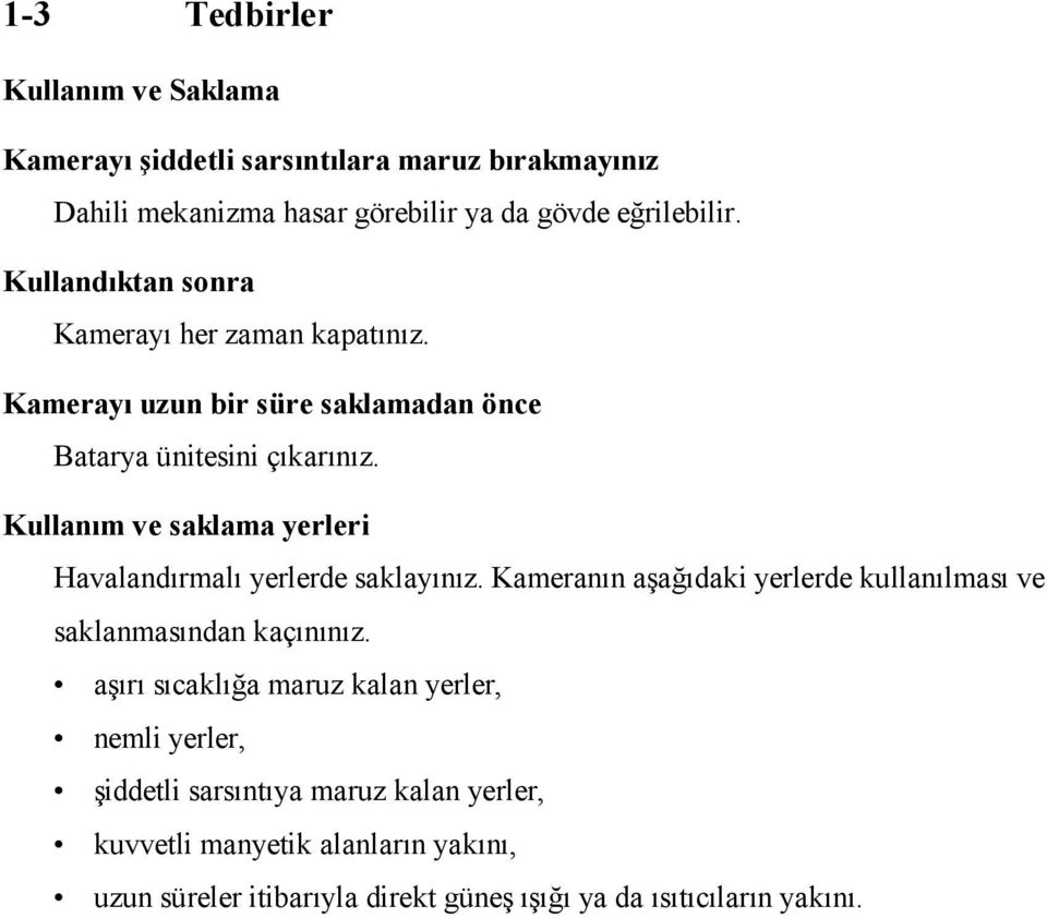 Kullanım ve saklama yerleri Havalandırmalı yerlerde saklayınız. Kameranın aşağıdaki yerlerde kullanılması ve saklanmasından kaçınınız.