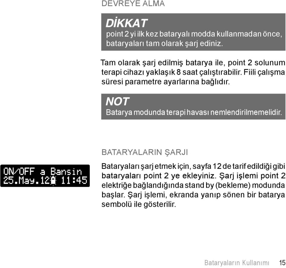 Fiili çalışma süresi parametre ayarlarına bağlıdır. Batarya modunda terapi havası nemlendirilmemelidir.