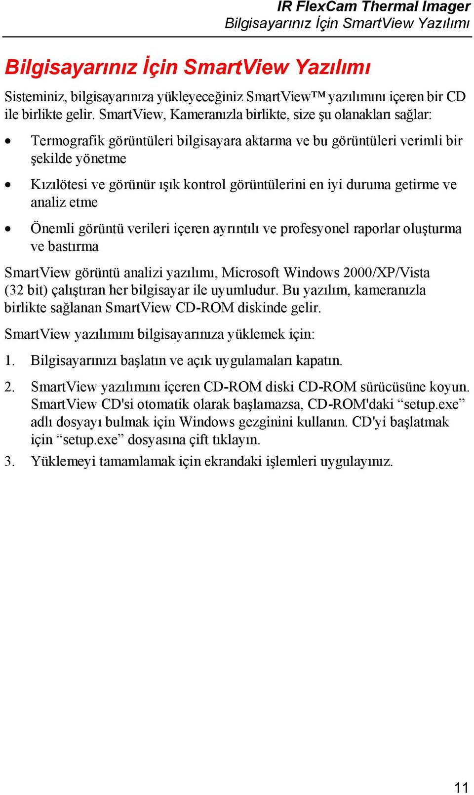 SmartView, Kameranızla birlikte, size şu olanakları sağlar: Termografik görüntüleri bilgisayara aktarma ve bu görüntüleri verimli bir şekilde yönetme Kızılötesi ve görünür ışık kontrol görüntülerini