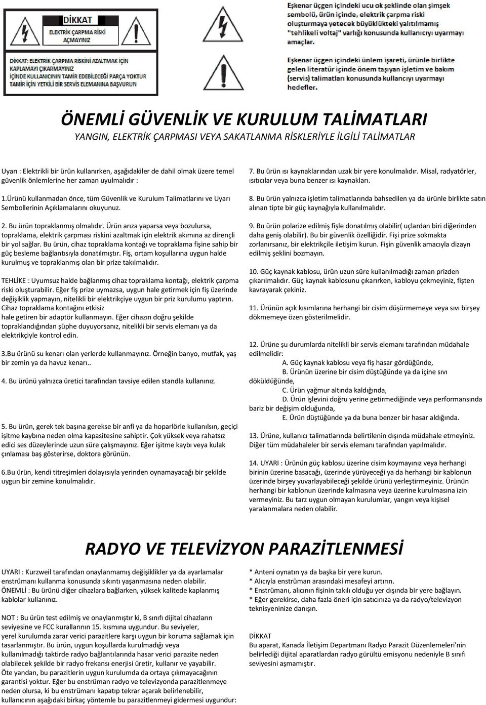 Ürün arıza yaparsa veya bozulursa, topraklama, elektrik çarpması riskini azaltmak için elektrik akımına az dirençli bir yol sağlar.