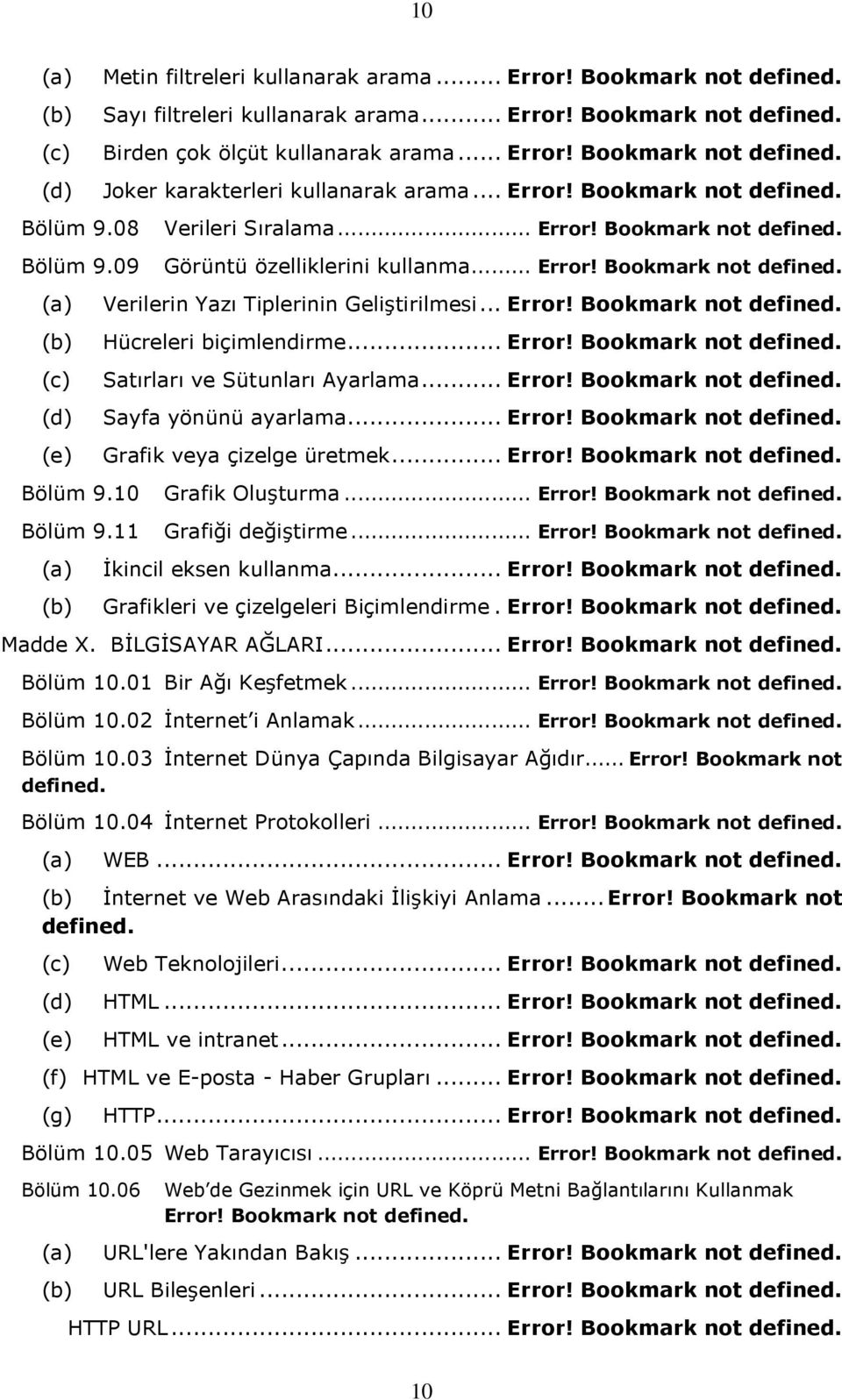 .. Error! Bookmark not defined. (b) Hücreleri biçimlendirme... Error! Bookmark not defined. (c) Satırları ve Sütunları Ayarlama... Error! Bookmark not defined. (d) Sayfa yönünü ayarlama... Error! Bookmark not defined. (e) Grafik veya çizelge üretmek.