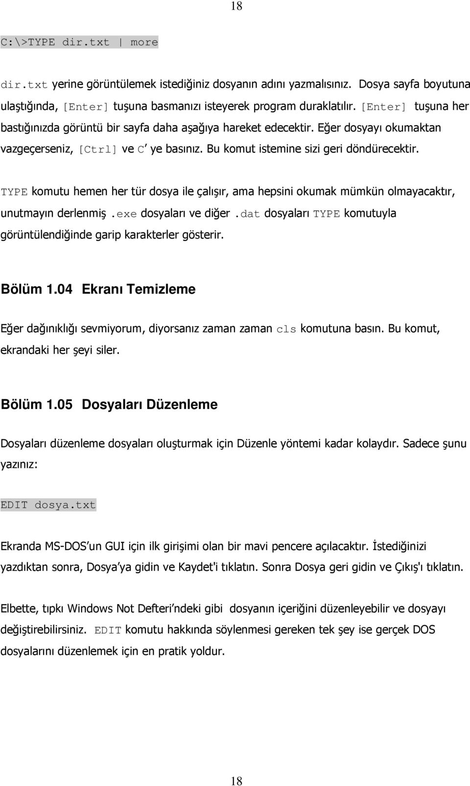 TYPE komutu hemen her tür dosya ile çalışır, ama hepsini okumak mümkün olmayacaktır, unutmayın derlenmiş.exe dosyaları ve diğer.