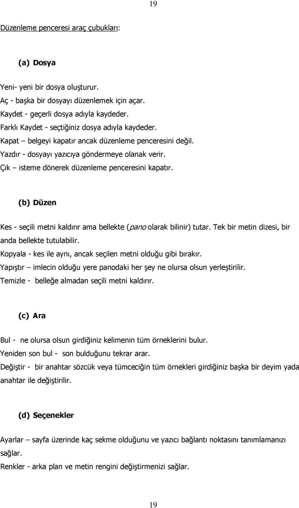 Çık isteme dönerek düzenleme penceresini kapatır. (b) Düzen Kes - seçili metni kaldırır ama bellekte (pano olarak bilinir) tutar. Tek bir metin dizesi, bir anda bellekte tutulabilir.