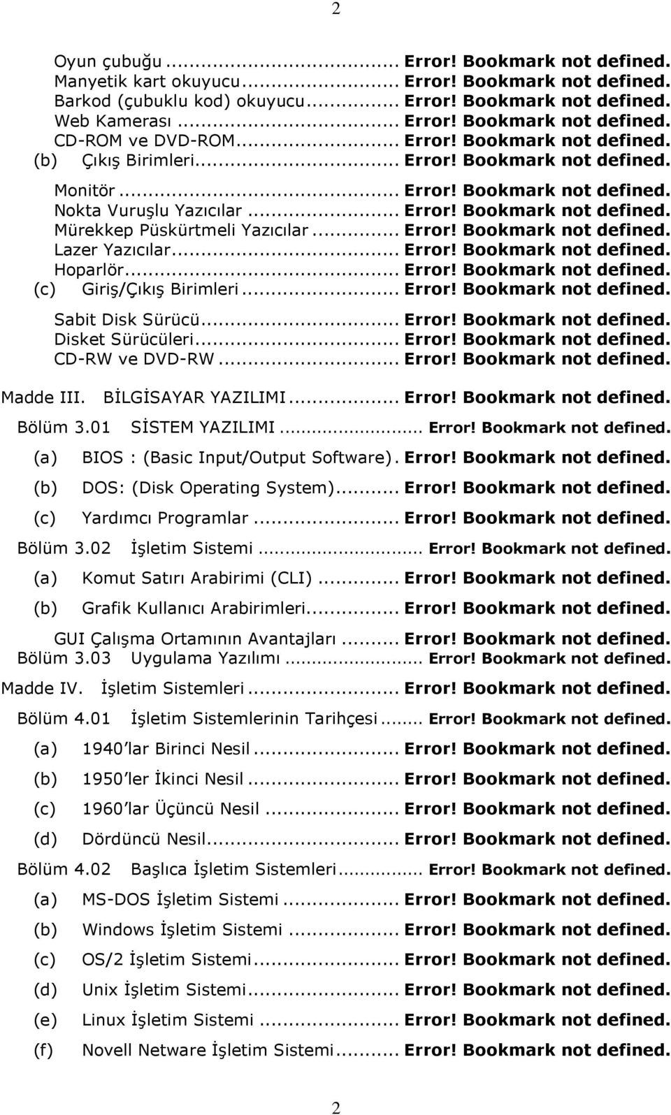 .. Error! Bookmark not defined. Lazer Yazıcılar... Error! Bookmark not defined. Hoparlör... Error! Bookmark not defined. (c) Giriş/Çıkış Birimleri... Error! Bookmark not defined. Sabit Disk Sürücü.