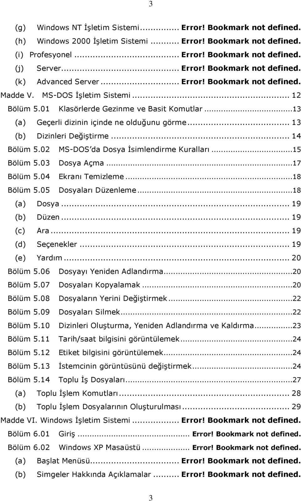 .. 14 Bölüm 5.02 MS-DOS da Dosya İsimlendirme Kuralları...15 Bölüm 5.03 Dosya Açma...17 Bölüm 5.04 Ekranı Temizleme...18 Bölüm 5.05 Dosyaları Düzenleme...18 (a) Dosya... 19 (b) Düzen... 19 (c) Ara.