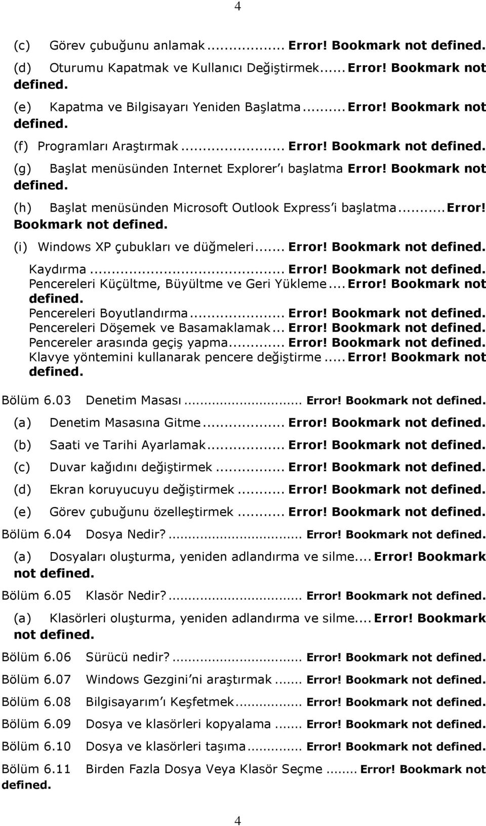 .. Error! Bookmark not defined. Kaydırma... Error! Bookmark not defined. Pencereleri Küçültme, Büyültme ve Geri Yükleme... Error! Bookmark not defined. Pencereleri Boyutlandırma... Error! Bookmark not defined. Pencereleri Döşemek ve Basamaklamak.