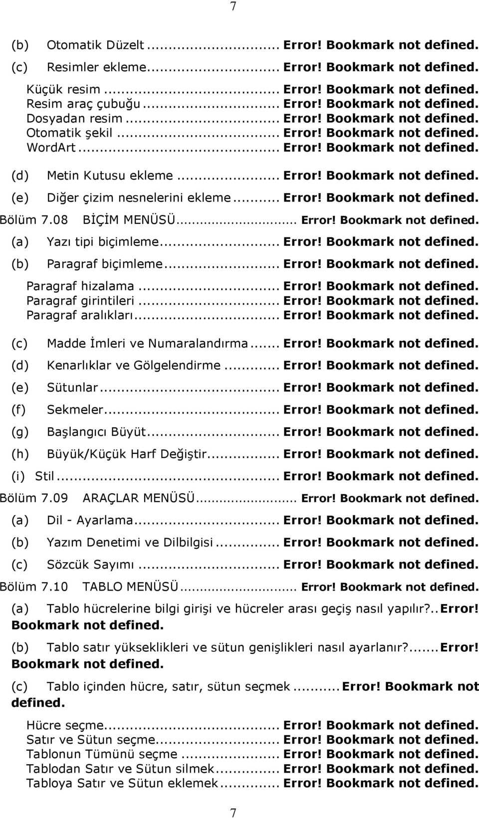 .. Error! Bookmark not defined. Bölüm 7.08 BİÇİM MENÜSÜ... Error! Bookmark not defined. (a) Yazı tipi biçimleme... Error! Bookmark not defined. (b) Paragraf biçimleme... Error! Bookmark not defined. Paragraf hizalama.