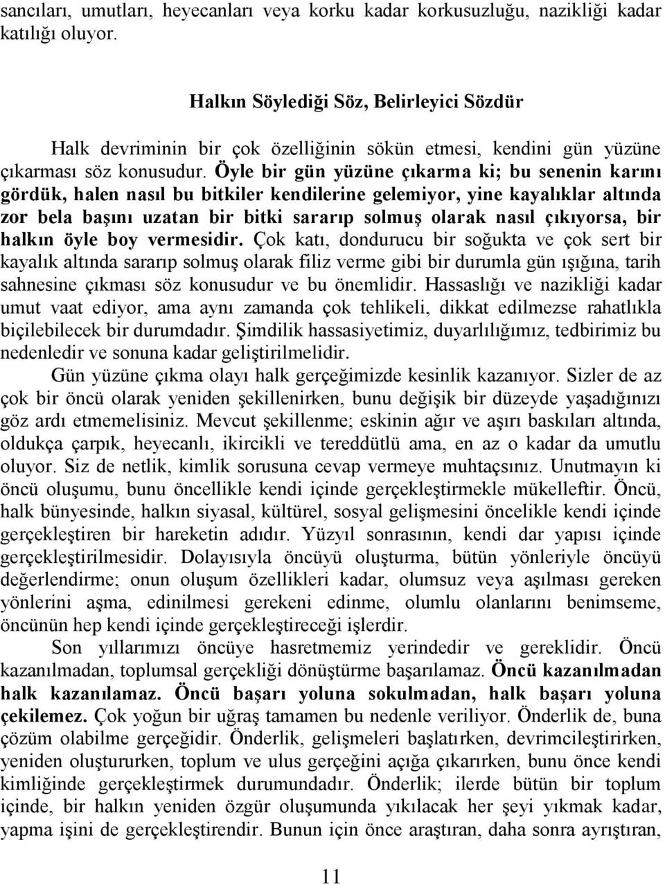 Öyle bir gün yüzüne çıkarma ki; bu senenin karını gördük, halen nasıl bu bitkiler kendilerine gelemiyor, yine kayalıklar altında zor bela başını uzatan bir bitki sararıp solmuş olarak nasıl