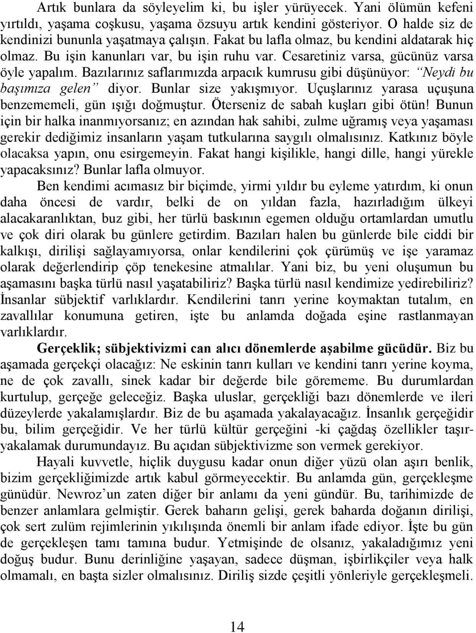 Bazılarınız saflarımızda arpacık kumrusu gibi düşünüyor: Neydi bu başımıza gelen diyor. Bunlar size yakışmıyor. Uçuşlarınız yarasa uçuşuna benzememeli, gün ışığı doğmuştur.