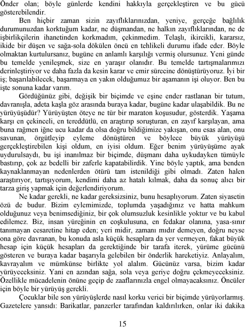 Telaşlı, ikircikli, kararsız, ikide bir düşen ve sağa-sola dökülen öncü en tehlikeli durumu ifade eder. Böyle olmaktan kurtulursanız, bugüne en anlamlı karşılığı vermiş olursunuz.