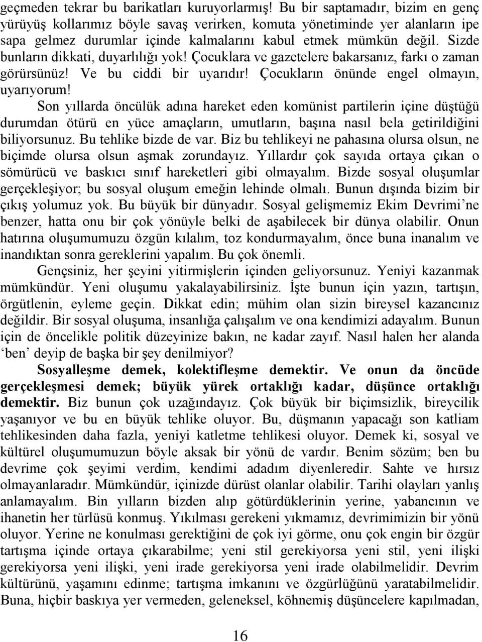 Sizde bunların dikkati, duyarlılığı yok! Çocuklara ve gazetelere bakarsanız, farkı o zaman görürsünüz! Ve bu ciddi bir uyarıdır! Çocukların önünde engel olmayın, uyarıyorum!