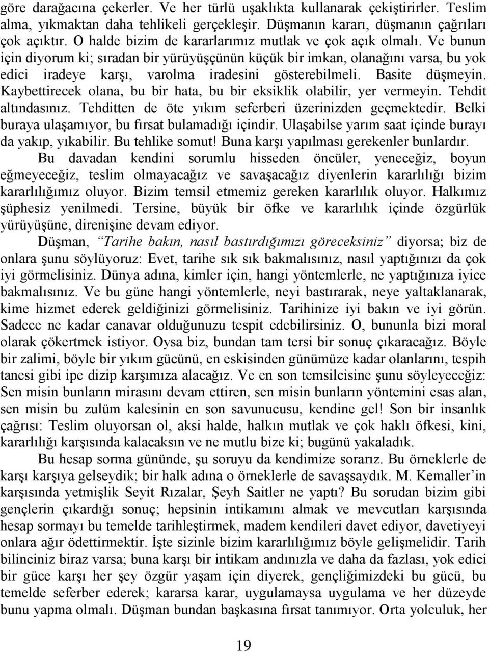 Ve bunun için diyorum ki; sıradan bir yürüyüşçünün küçük bir imkan, olanağını varsa, bu yok edici iradeye karşı, varolma iradesini gösterebilmeli. Basite düşmeyin.