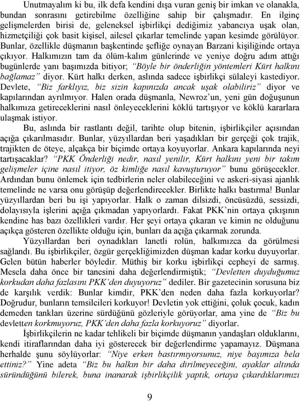 Bunlar, özellikle düşmanın başkentinde şefliğe oynayan Barzani kişiliğinde ortaya çıkıyor.