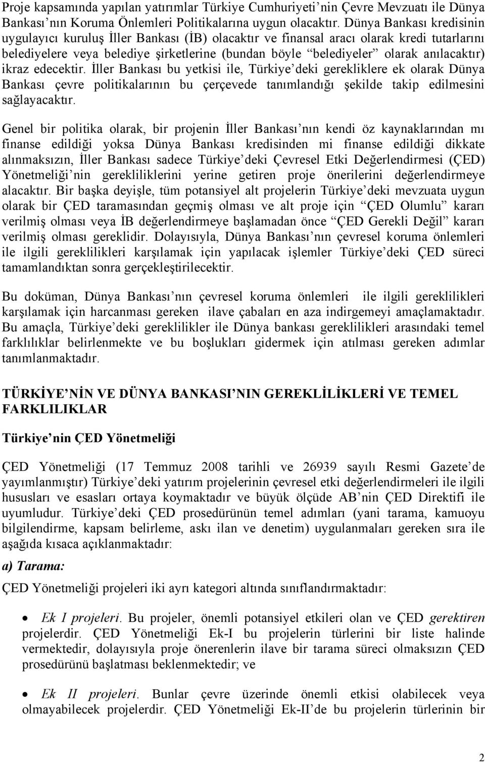 anılacaktır) ikraz edecektir. İller Bankası bu yetkisi ile, Türkiye deki gerekliklere ek olarak Dünya Bankası çevre politikalarının bu çerçevede tanımlandığı şekilde takip edilmesini sağlayacaktır.