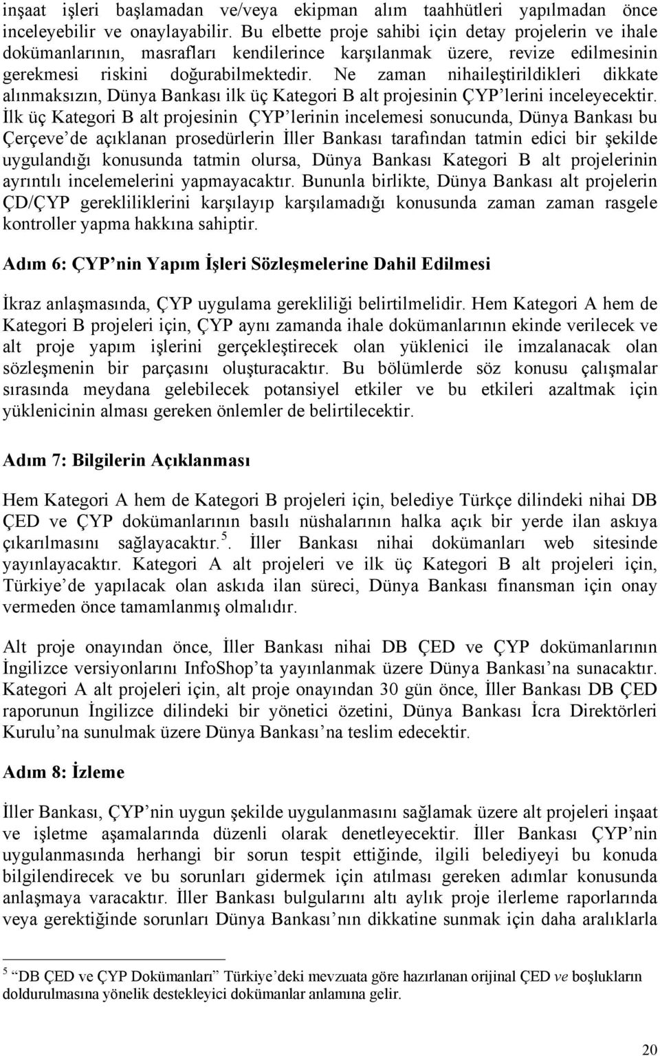 Ne zaman nihaileştirildikleri dikkate alınmaksızın, Dünya Bankası ilk üç Kategori B alt projesinin ÇYP lerini inceleyecektir.