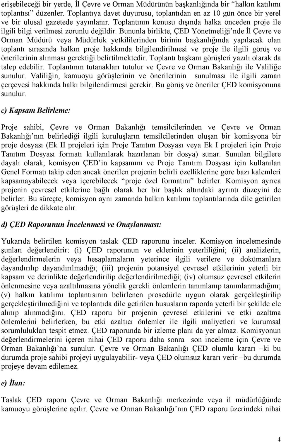 Bununla birlikte, ÇED Yönetmeliği nde İl Çevre ve Orman Müdürü veya Müdürlük yetkililerinden birinin başkanlığında yapılacak olan toplantı sırasında halkın proje hakkında bilgilendirilmesi ve proje