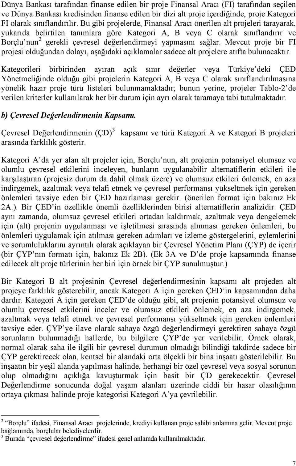 Bu gibi projelerde, Finansal Aracı önerilen alt projeleri tarayarak, yukarıda belirtilen tanımlara göre Kategori A, B veya C olarak sınıflandırır ve Borçlu nun 2 gerekli çevresel değerlendirmeyi