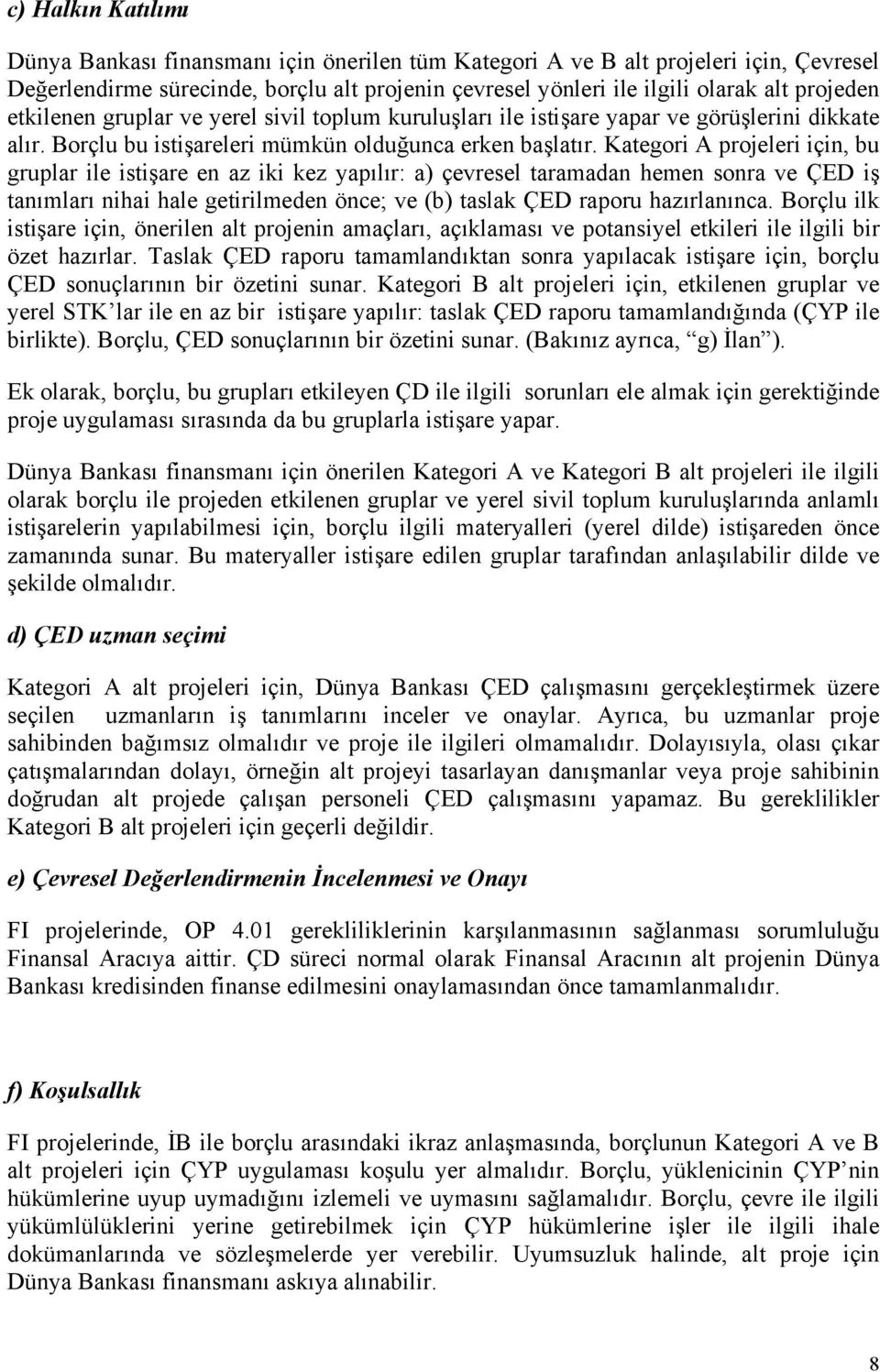 Kategori A projeleri için, bu gruplar ile istişare en az iki kez yapılır: a) çevresel taramadan hemen sonra ve ÇED iş tanımları nihai hale getirilmeden önce; ve (b) taslak ÇED raporu hazırlanınca.