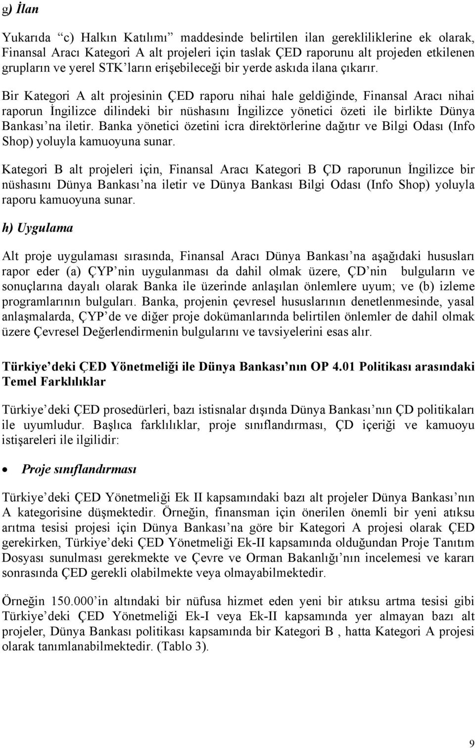 Bir Kategori A alt projesinin ÇED raporu nihai hale geldiğinde, Finansal Aracı nihai raporun İngilizce dilindeki bir nüshasını İngilizce yönetici özeti ile birlikte Dünya Bankası na iletir.