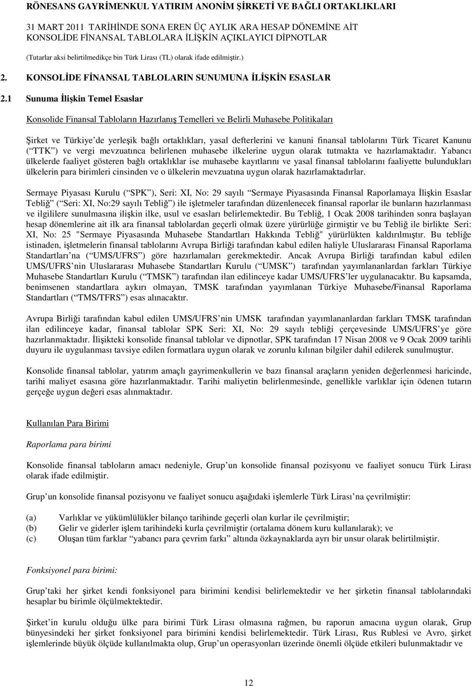 finansal tablolarını Türk Ticaret Kanunu ( TTK ) ve vergi mevzuatınca belirlenen muhasebe ilkelerine uygun olarak tutmakta ve hazırlamaktadır.