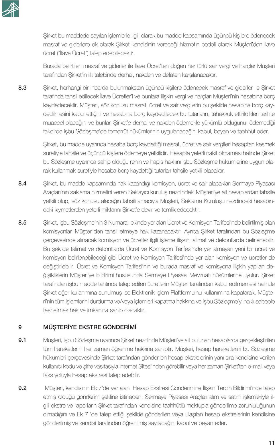 Burada belirtilen masraf ve giderler ile İlave Ücret ten doğan her türlü sair vergi ve harçlar Müşteri tarafından Şirket in ilk talebinde derhal, nakden ve defaten karşılanacaktır. 8.