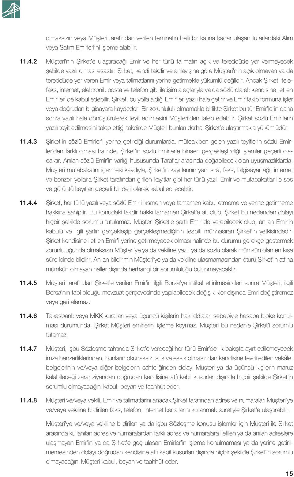 Şirket, kendi takdir ve anlayışına göre Müşteri nin açık olmayan ya da tereddüde yer veren Emir veya talimatlarını yerine getirmekle yükümlü değildir.