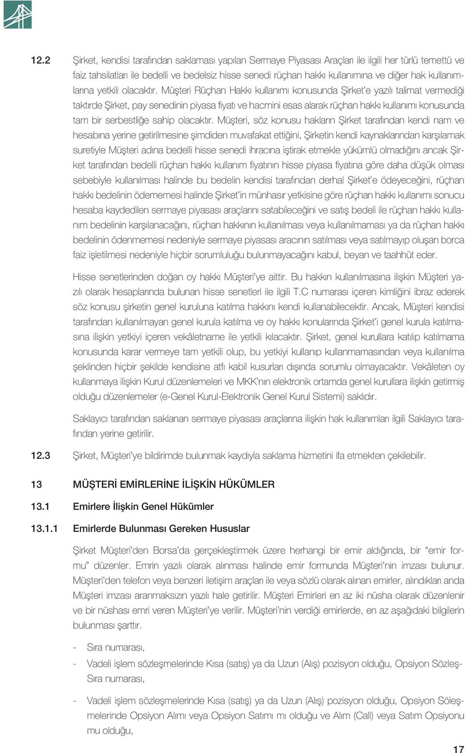 Müşteri Rüçhan Hakkı kullanımı konusunda Şirket e yazılı talimat vermediği taktırde Şirket, pay senedinin piyasa fiyatı ve hacmini esas alarak rüçhan hakkı kullanımı konusunda tam bir serbestliğe