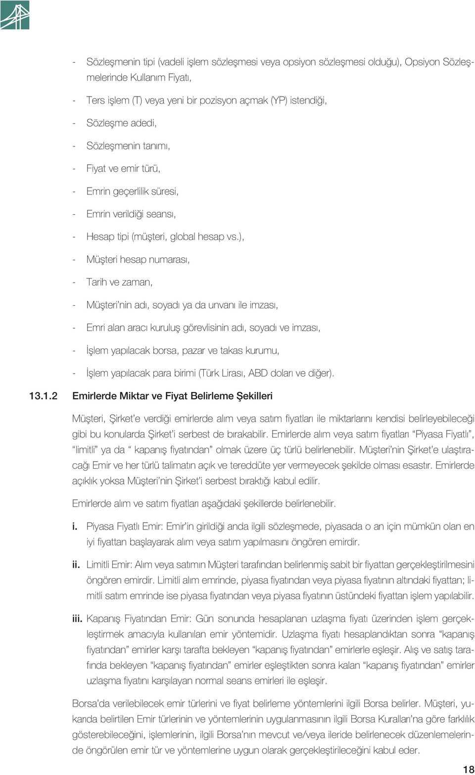 ), - Müşteri hesap numarası, - Tarih ve zaman, - Müşteri nin adı, soyadı ya da unvanı ile imzası, - Emri alan aracı kuruluş görevlisinin adı, soyadı ve imzası, - İşlem yapılacak borsa, pazar ve takas