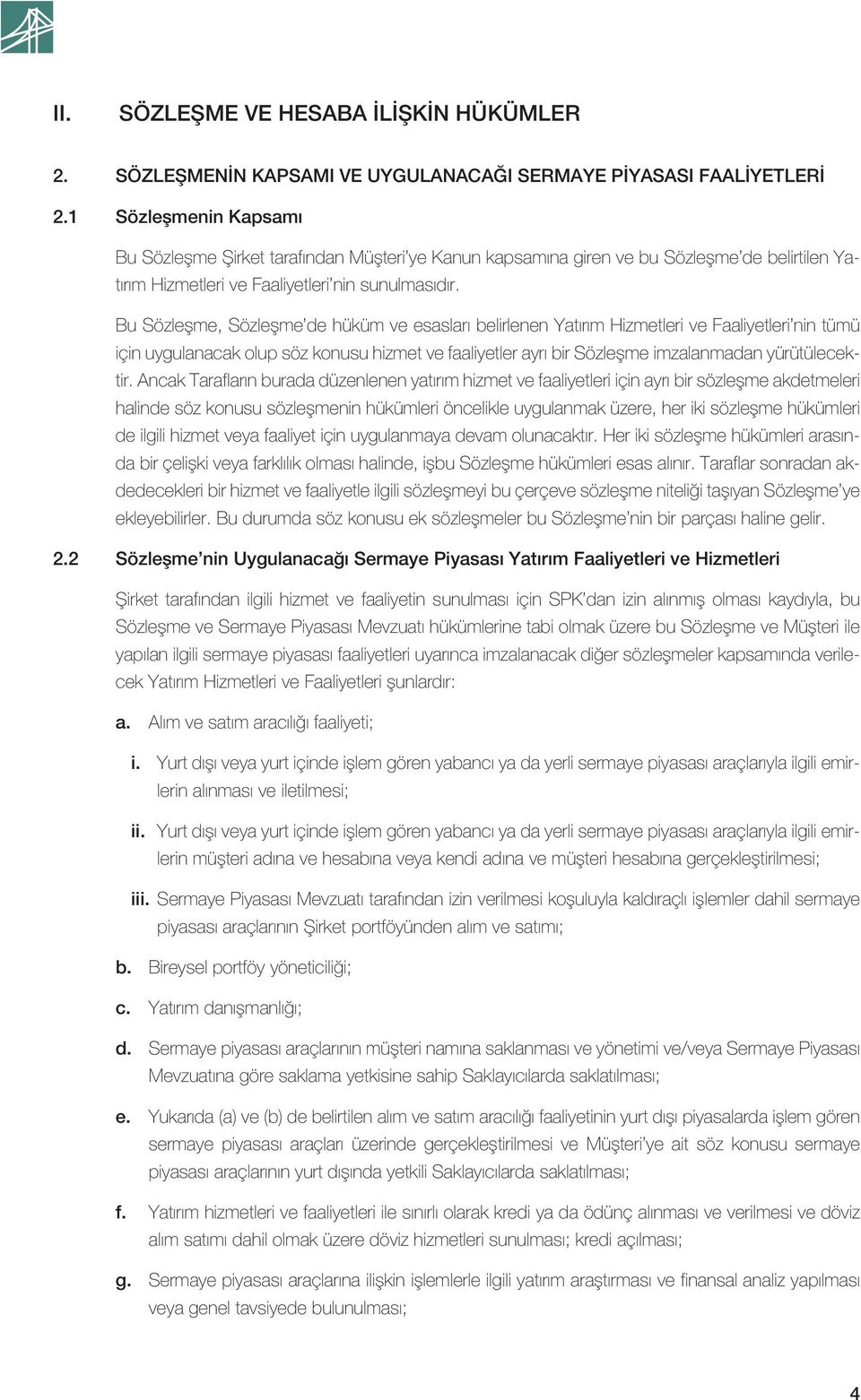 Bu Sözleşme, Sözleşme de hüküm ve esasları belirlenen Yatırım Hizmetleri ve Faaliyetleri nin tümü için uygulanacak olup söz konusu hizmet ve faaliyetler ayrı bir Sözleşme imzalanmadan yürütülecektir.