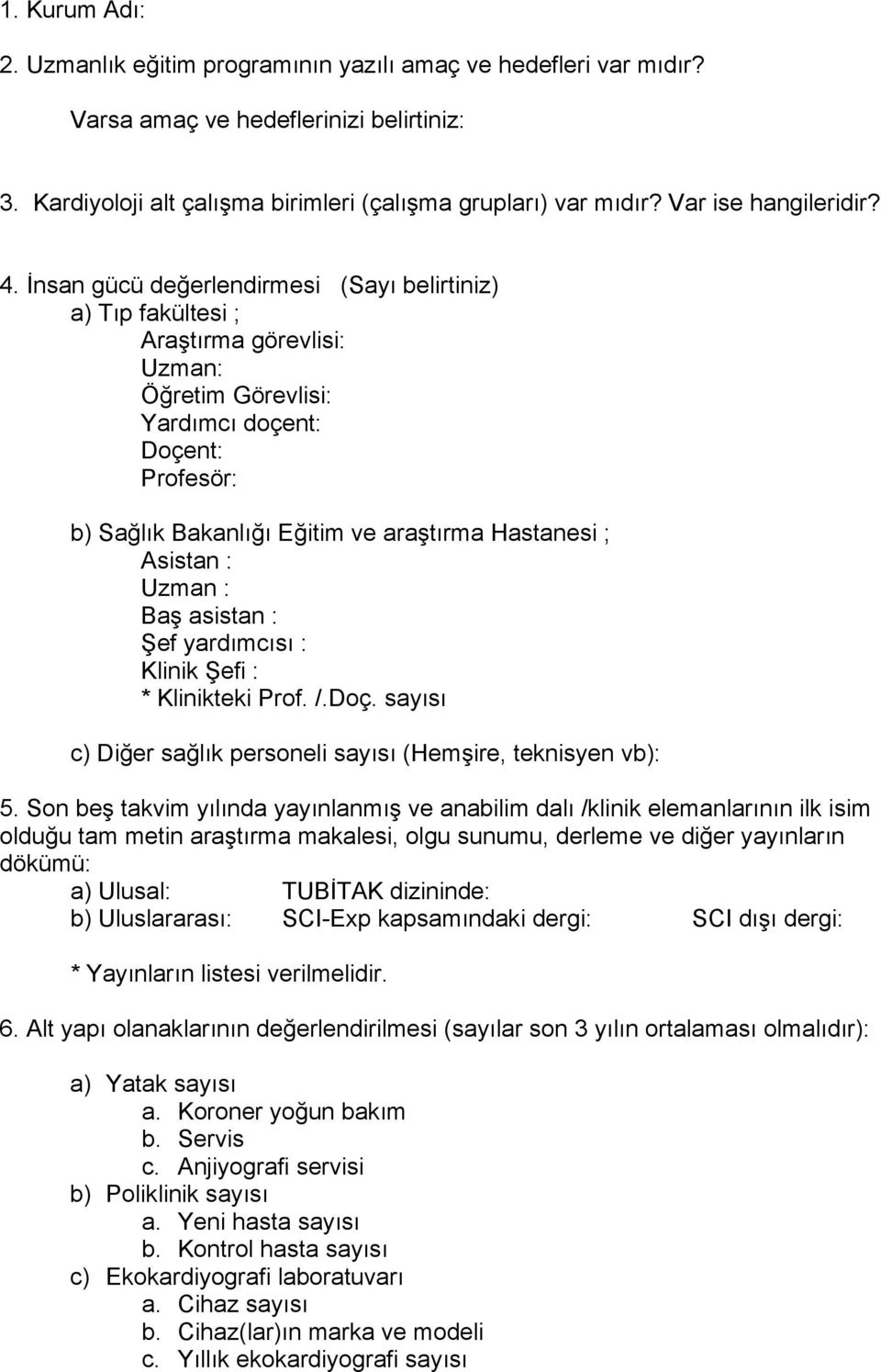 İnsan gücü değerlendirmesi (Sayı belirtiniz) a) Tıp fakültesi ; Araştırma görevlisi: Uzman: Öğretim Görevlisi: Yardımcı doçent: Doçent: Profesör: b) Sağlık Bakanlığı Eğitim ve araştırma Hastanesi ;