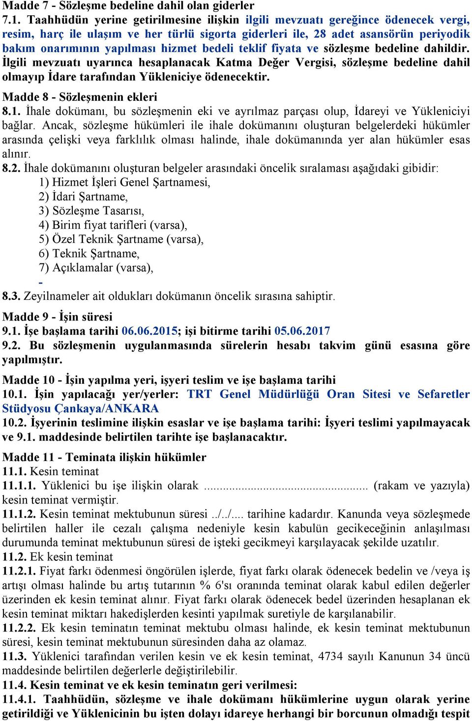 hizmet bedeli teklif fiyata ve sözleşme bedeline dahildir. İlgili mevzuatı uyarınca hesaplanacak Katma Değer Vergisi, sözleşme bedeline dahil olmayıp İdare tarafından Yükleniciye ödenecektir.