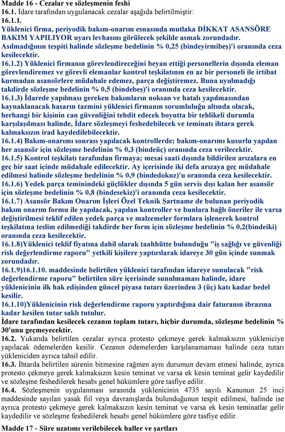 .1.2) Yüklenici firmanın görevlendireceğini beyan ettiği personellerin dışında eleman görevlendiremez ve görevli elemanlar kontrol teşkilatının en az bir personeli ile irtibat kurmadan asansörlere