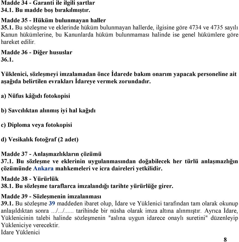 Bu sözleşme ve eklerinde hüküm bulunmayan hallerde, ilgisine göre 4734 ve 4735 sayılı Kanun hükümlerine, bu Kanunlarda hüküm bulunmaması halinde ise genel hükümlere göre hareket edilir.