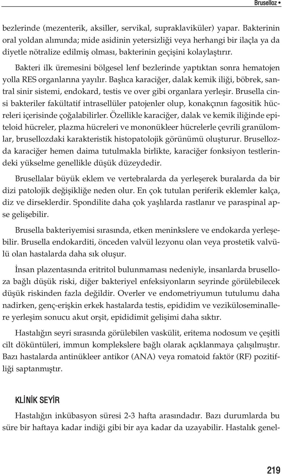 Bakteri ilk üremesini bölgesel lenf bezlerinde yapt ktan sonra hematojen yolla RES organlar na yay l r.