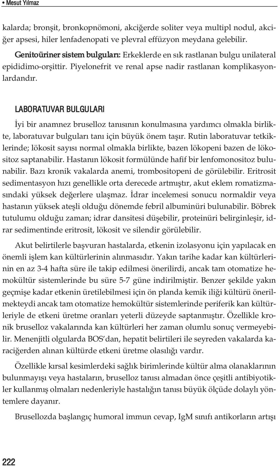 LABORATUVAR BULGULARI yi bir anamnez bruselloz tan s n n konulmas na yard mc olmakla birlikte, laboratuvar bulgular tan için büyük önem tafl r.